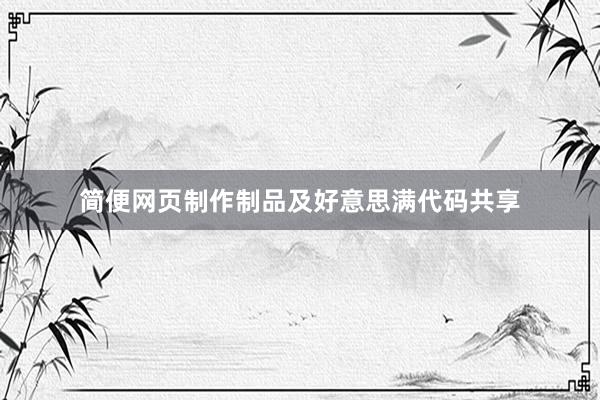 简便网页制作制品及好意思满代码共享