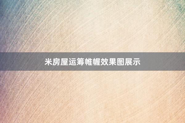 米房屋运筹帷幄效果图展示