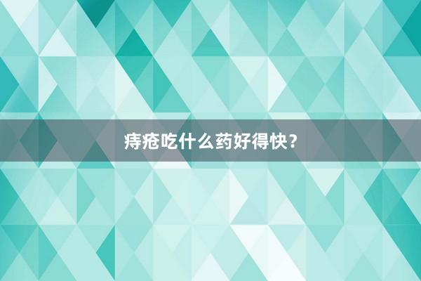 痔疮吃什么药好得快？