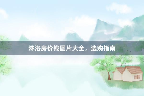 淋浴房价钱图片大全，选购指南