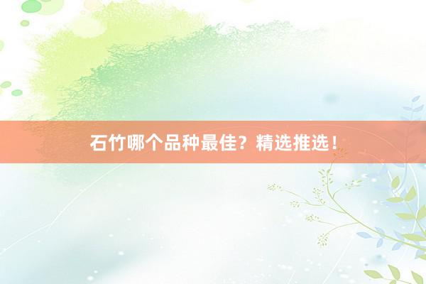 石竹哪个品种最佳？精选推选！