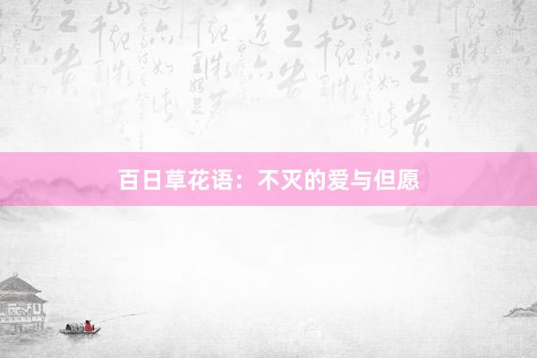 百日草花语：不灭的爱与但愿